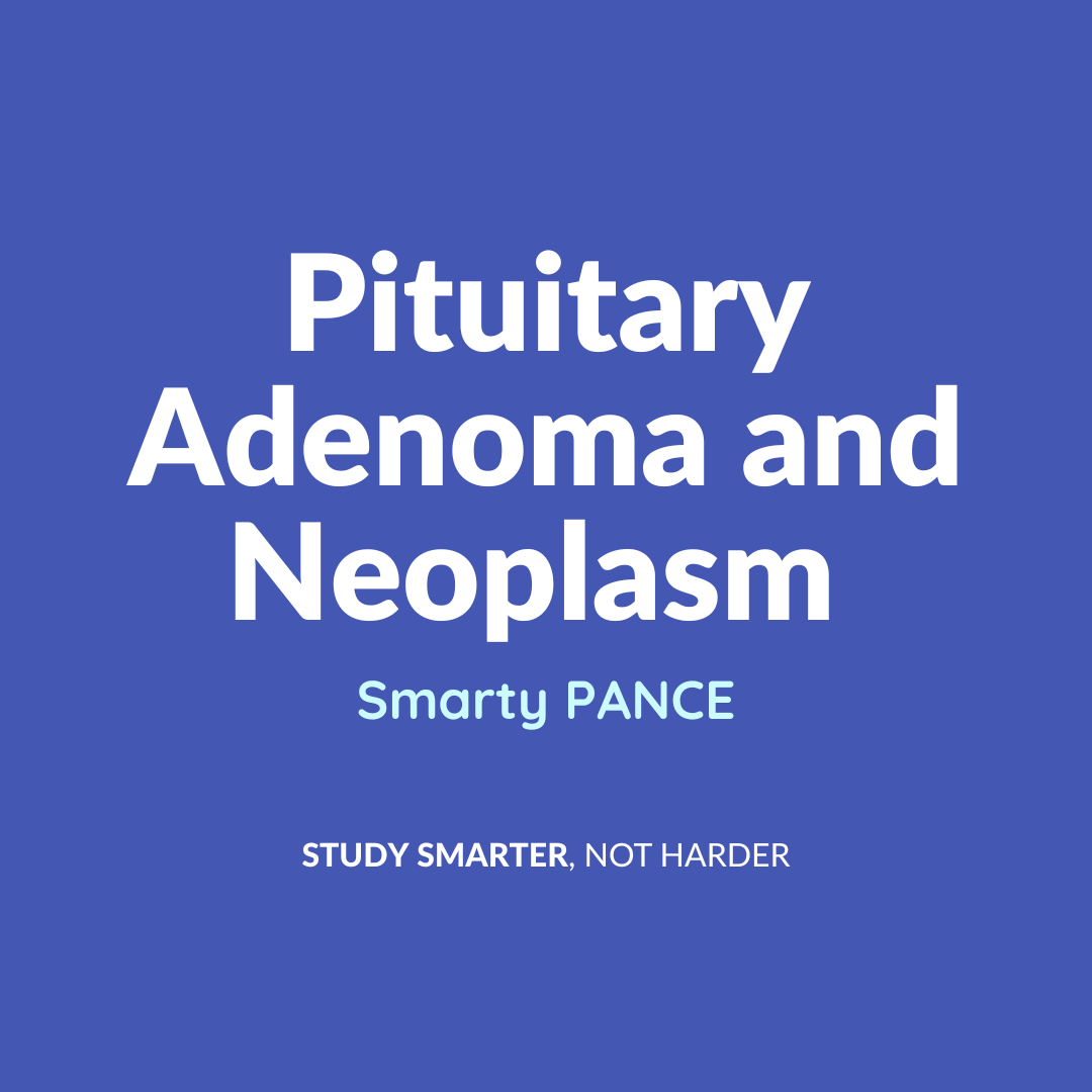 Pituitary adenoma and neoplasm (Lecture) - Smarty PANCE