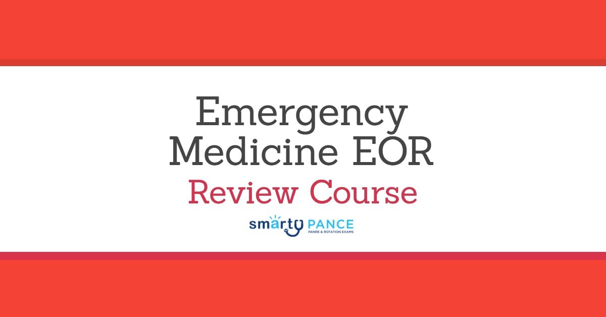 EMERGENCY MEDICINE END OF ROTATION (EOR) EXAM REVIEW COURSE